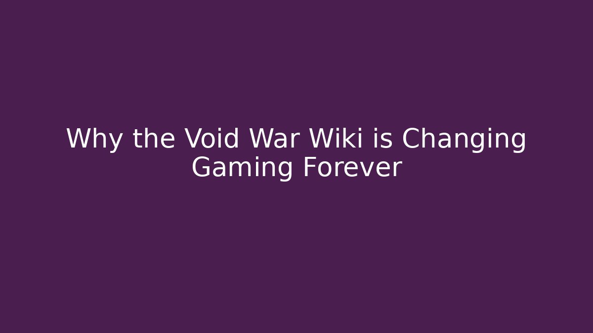 Why the Void War Wiki is Changing Gaming Forever