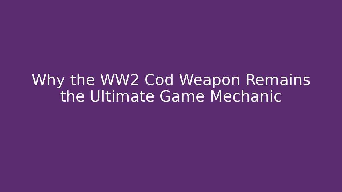 Why the WW2 Cod Weapon Remains the Ultimate Game Mechanic