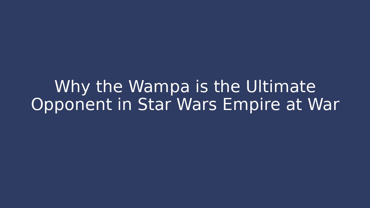 Why the Wampa is the Ultimate Opponent in Star Wars Empire at War