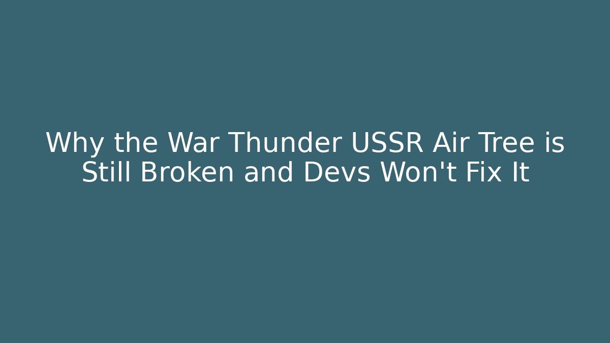 Why the War Thunder USSR Air Tree is Still Broken and Devs Won't Fix It