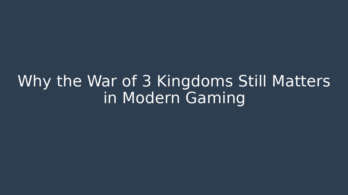 Why the War of 3 Kingdoms Still Matters in Modern Gaming