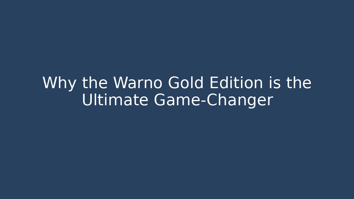 Why the Warno Gold Edition is the Ultimate Game-Changer