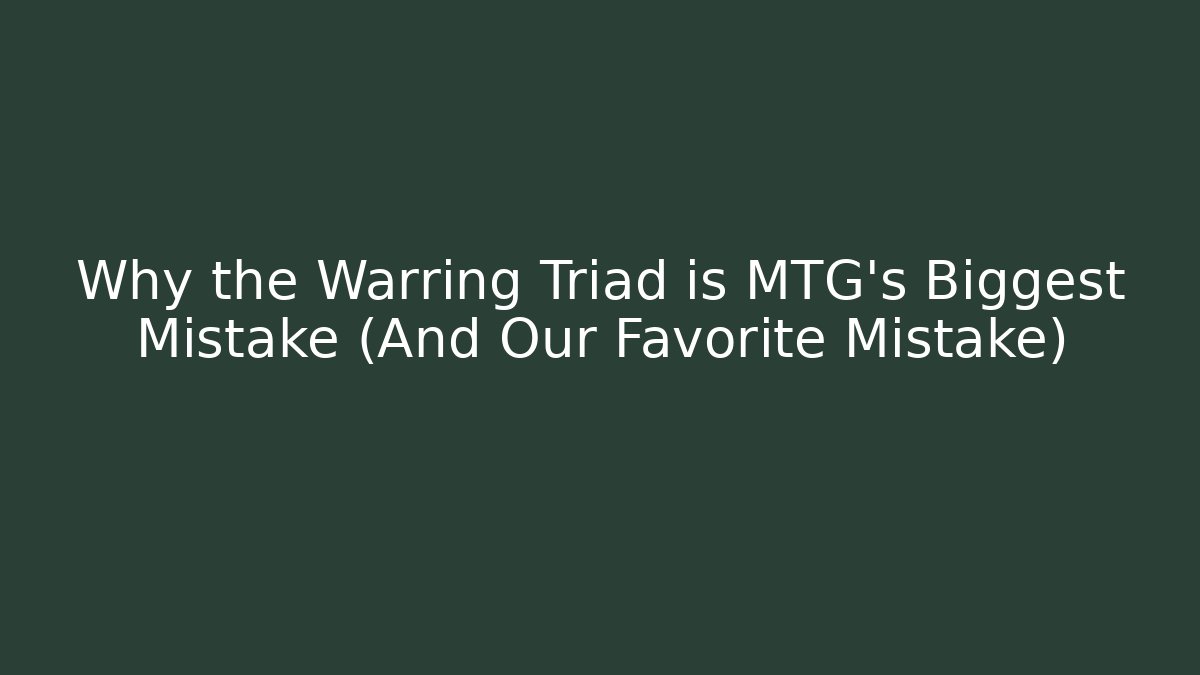 Why the Warring Triad is MTG's Biggest Mistake (And Our Favorite Mistake)