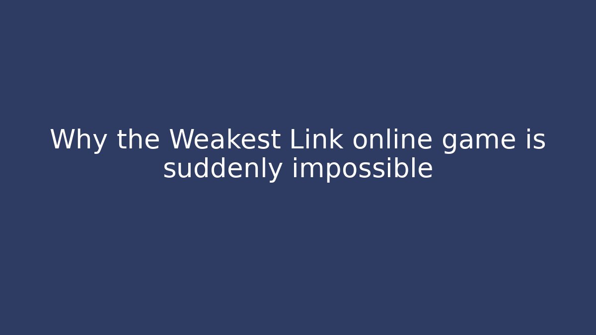Why the Weakest Link online game is suddenly impossible - Create More Assets