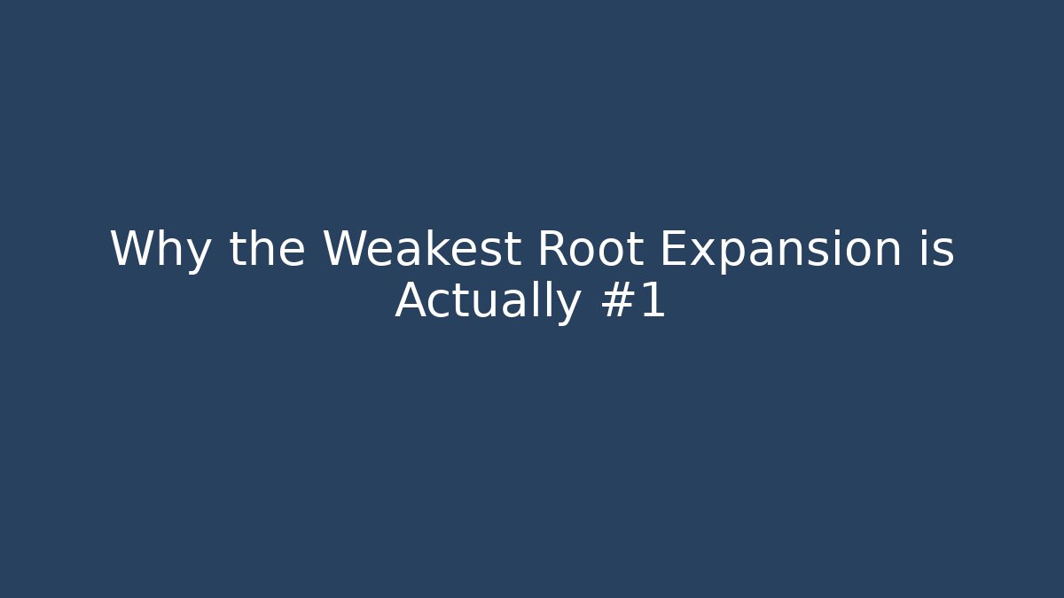Why the Weakest Root Expansion is Actually #1