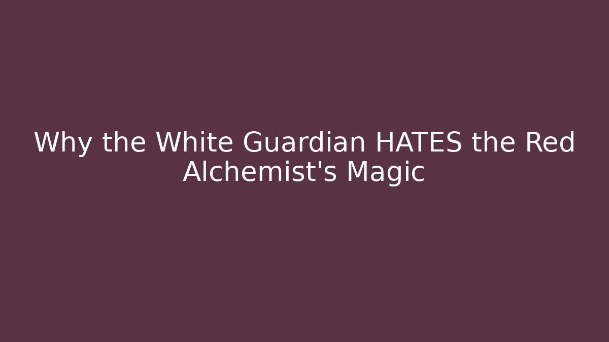 Why the White Guardian HATES the Red Alchemist's Magic
