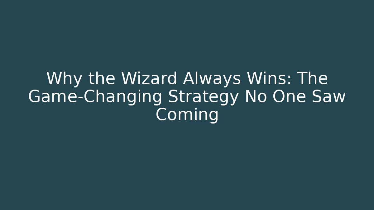 Why the Wizard Always Wins: The Game-Changing Strategy No One Saw Coming