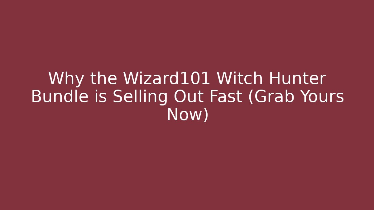 Why the Wizard101 Witch Hunter Bundle is Selling Out Fast (Grab Yours Now)