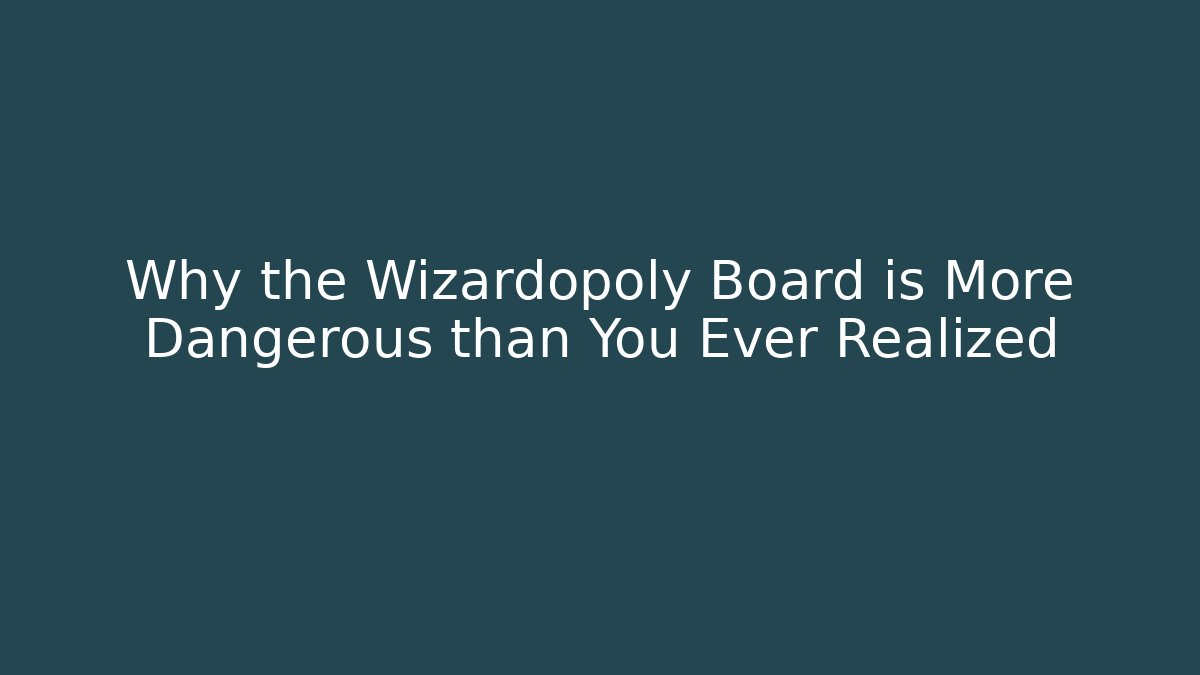 Why the Wizardopoly Board is More Dangerous than You Ever Realized