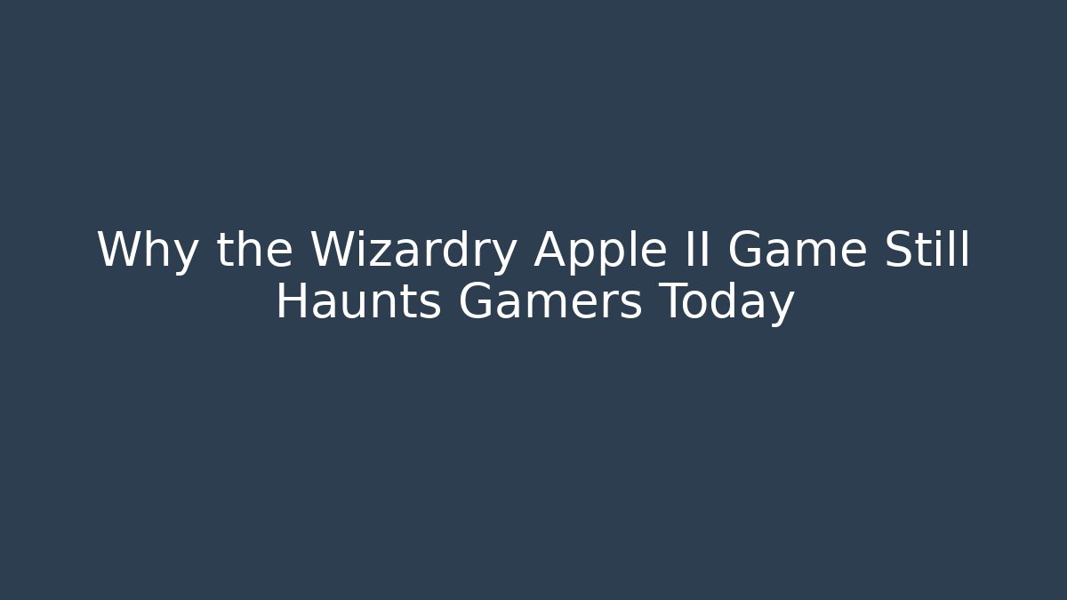 Why the Wizardry Apple II Game Still Haunts Gamers Today