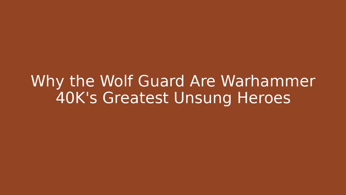 Why the Wolf Guard Are Warhammer 40K's Greatest Unsung Heroes