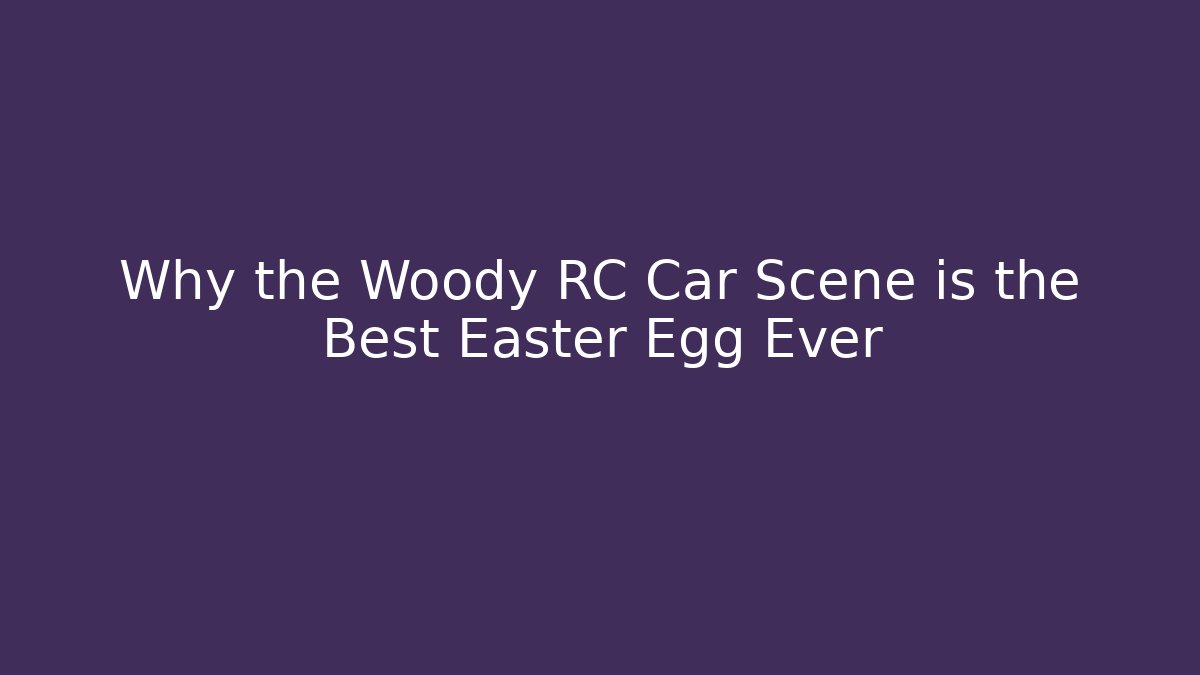 Why the Woody RC Car Scene is the Best Easter Egg Ever