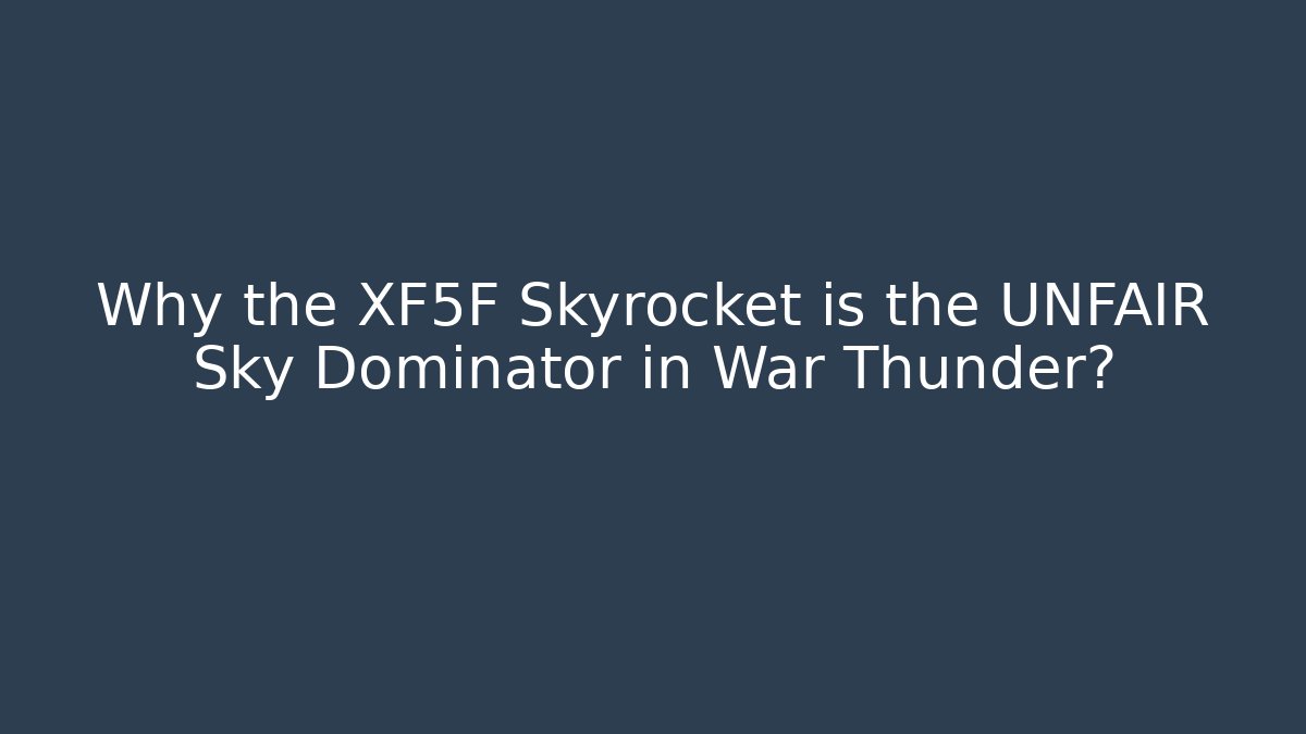 Why the XF5F Skyrocket is the UNFAIR Sky Dominator in War Thunder?
