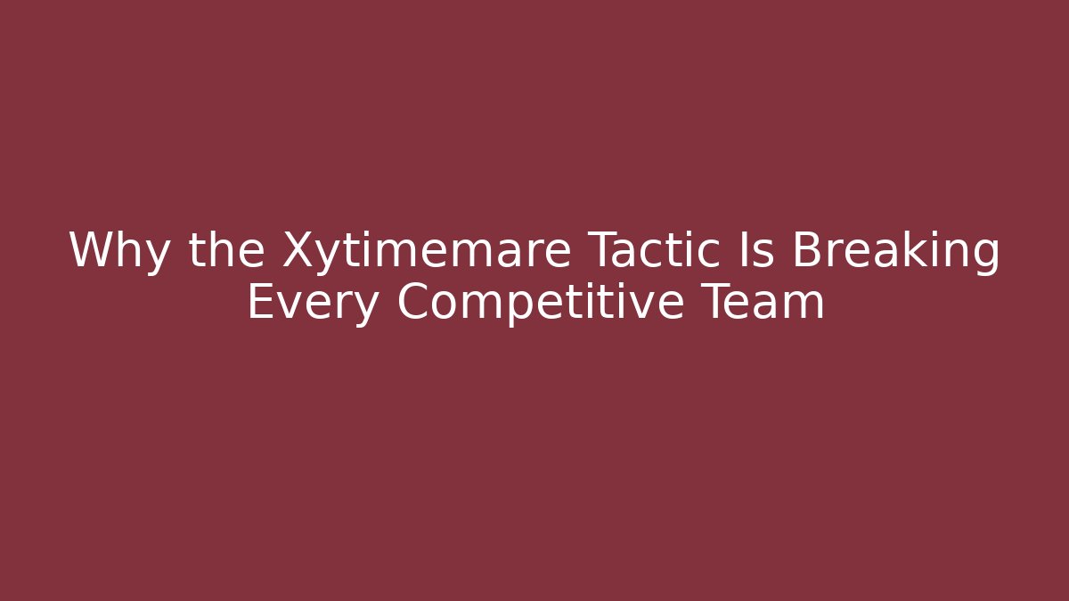 Why the Xytimemare Tactic Is Breaking Every Competitive Team