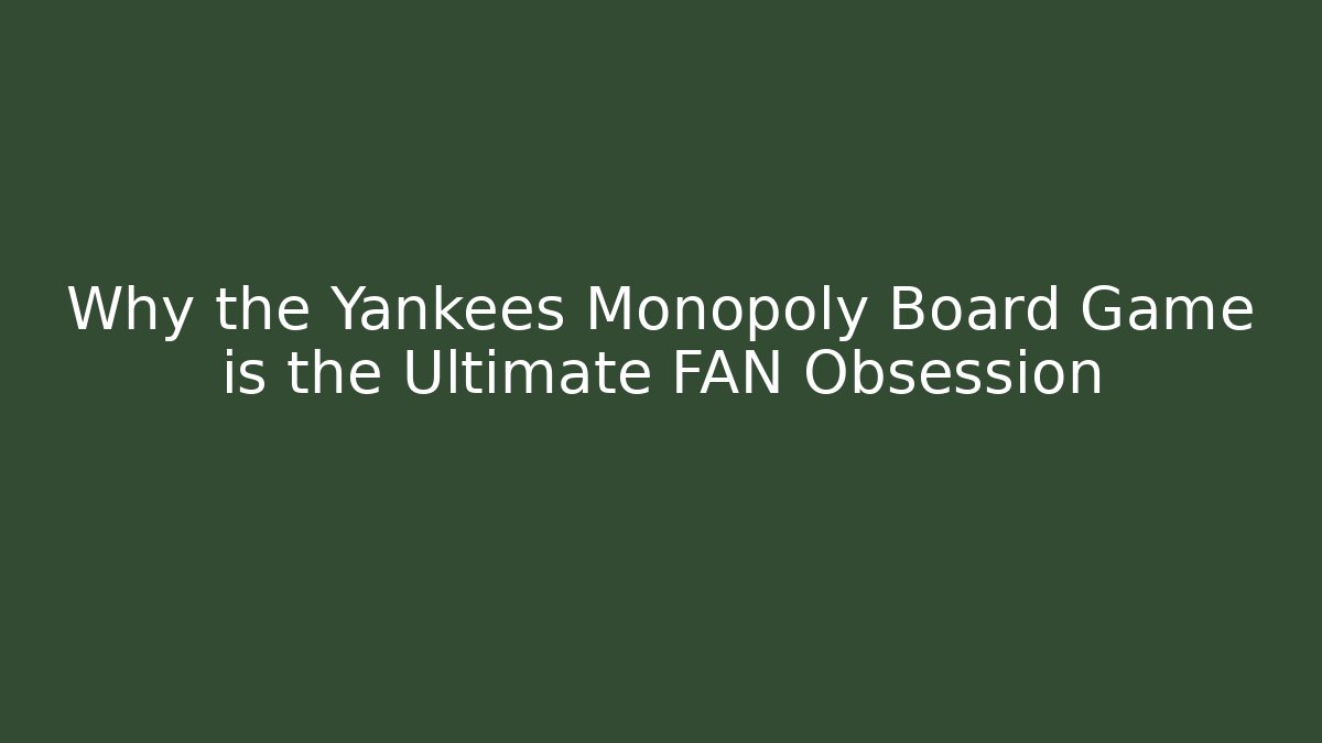 Why the Yankees Monopoly Board Game is the Ultimate FAN Obsession