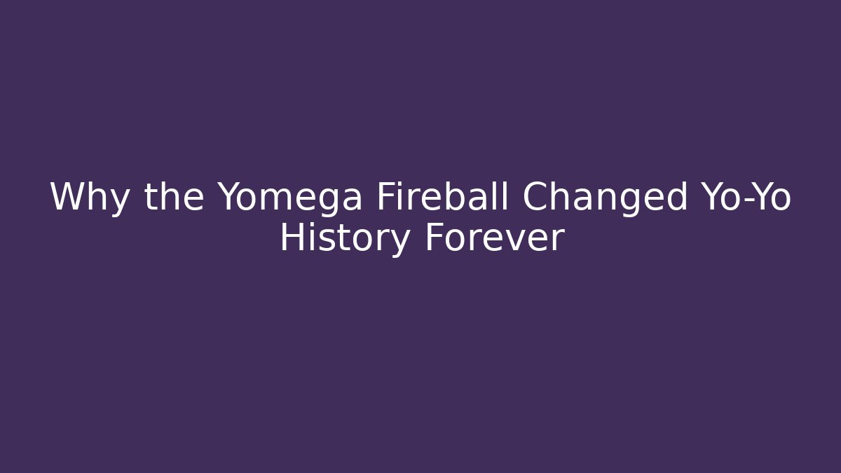 Why the Yomega Fireball Changed Yo-Yo History Forever - Create More Assets