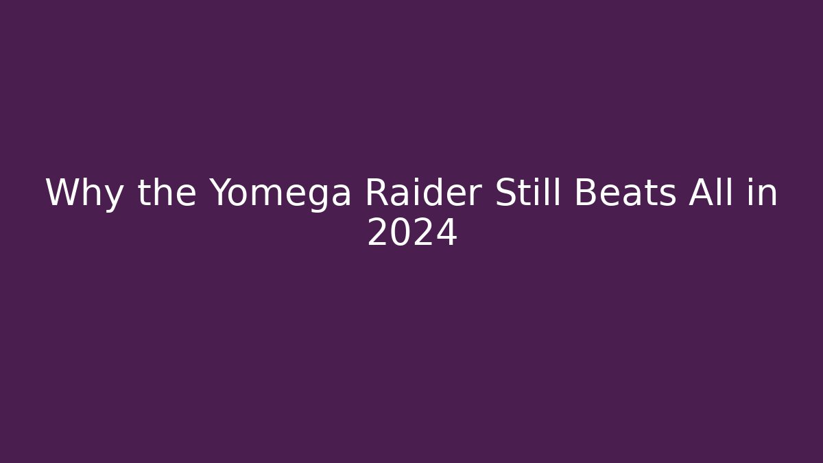 Why the Yomega Raider Still Beats All in 2024