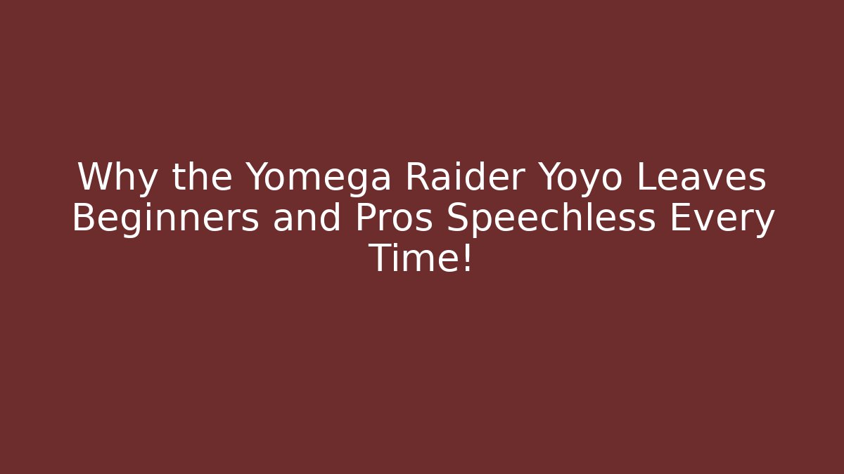 Why the Yomega Raider Yoyo Leaves Beginners and Pros Speechless Every Time!