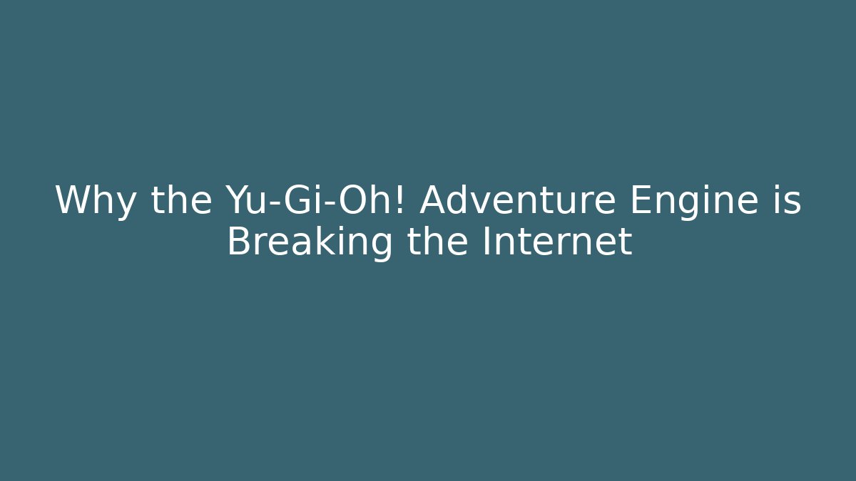 Why the Yu-Gi-Oh! Adventure Engine is Breaking the Internet - Create More Assets