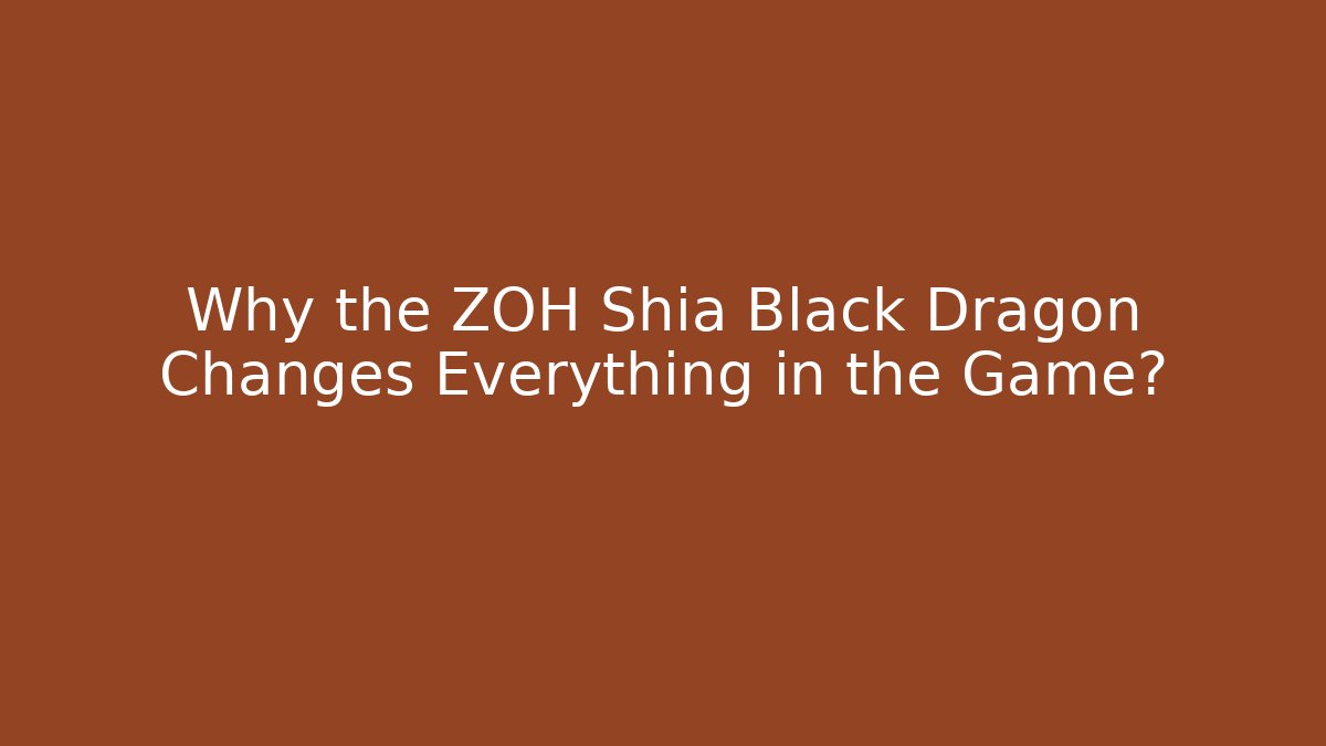 Why the ZOH Shia Black Dragon Changes Everything in the Game?