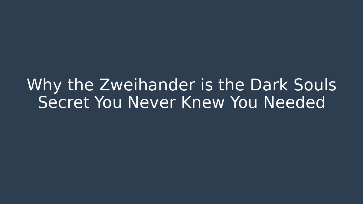 Why the Zweihander is the Dark Souls Secret You Never Knew You Needed