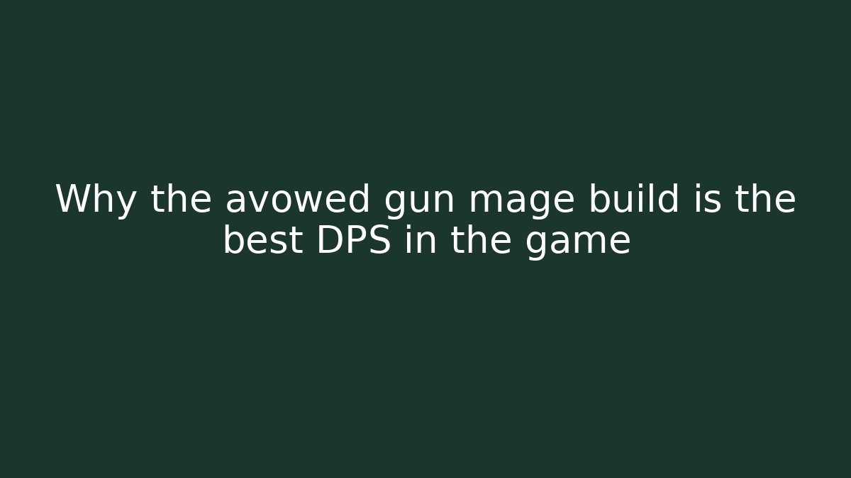 Why the avowed gun mage build is the best DPS in the game
