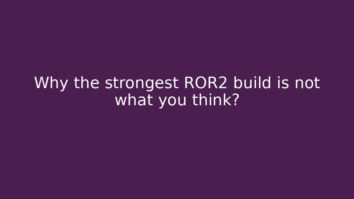 Why the strongest ROR2 build is not what you think?