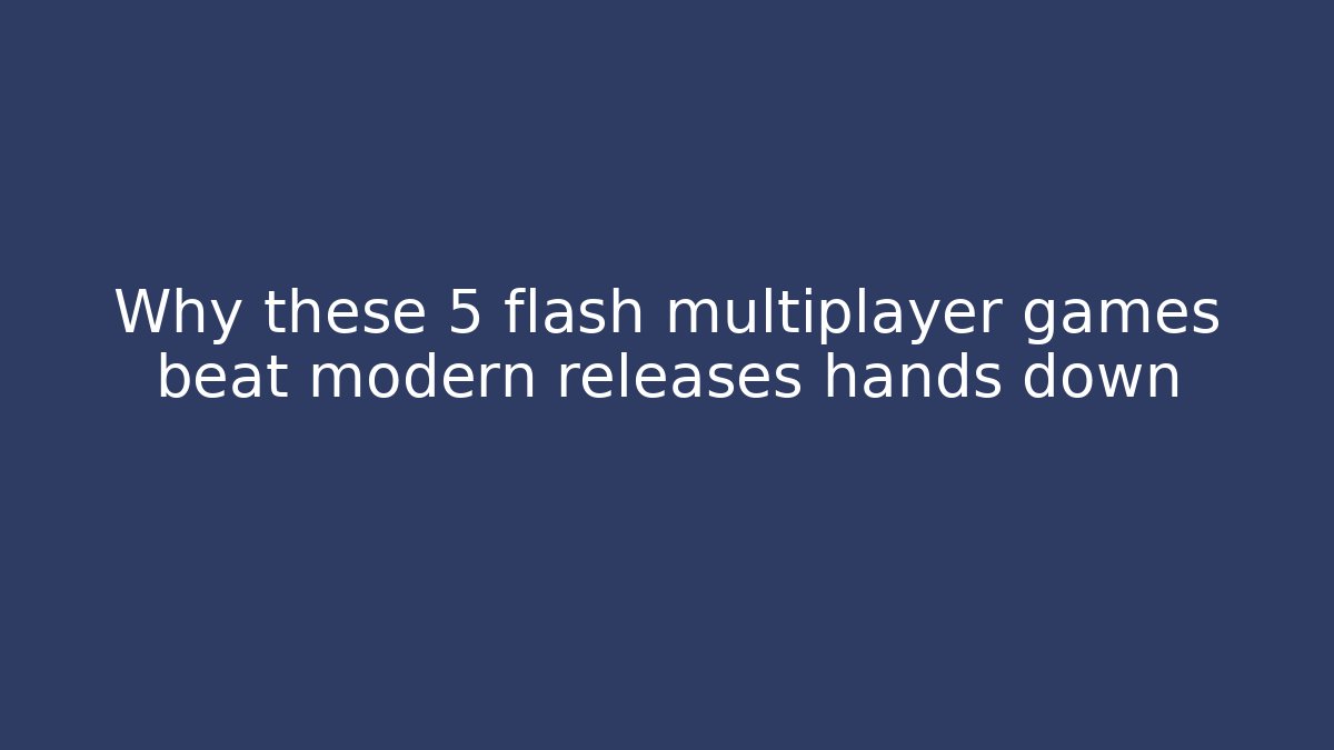 Why these 5 flash multiplayer games beat modern releases hands down - Create More Assets