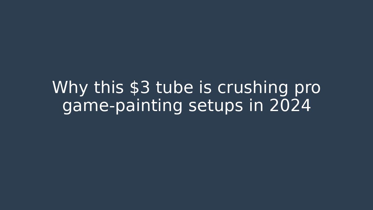 Why this $3 tube is crushing pro game-painting setups in 2024
