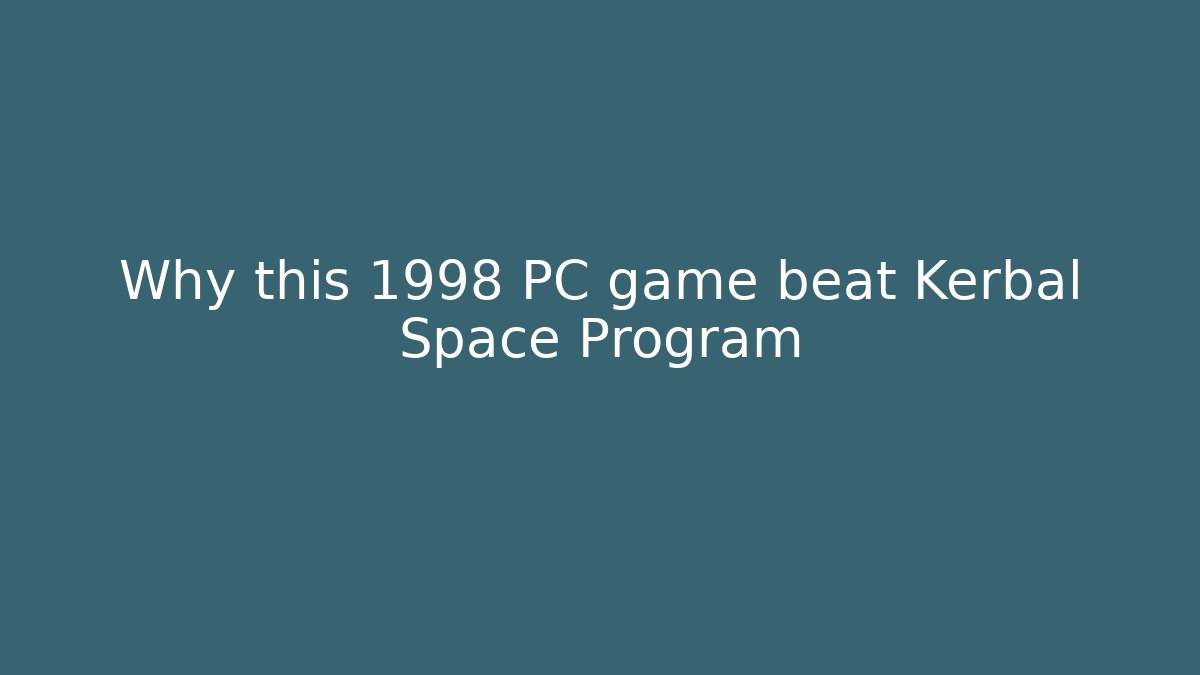 Why this 1998 PC game beat Kerbal Space Program