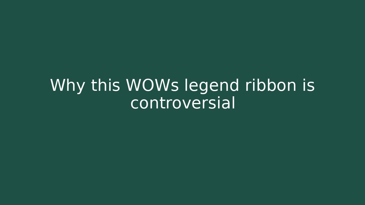 Why this WOWs legend ribbon is controversial - Create More Assets