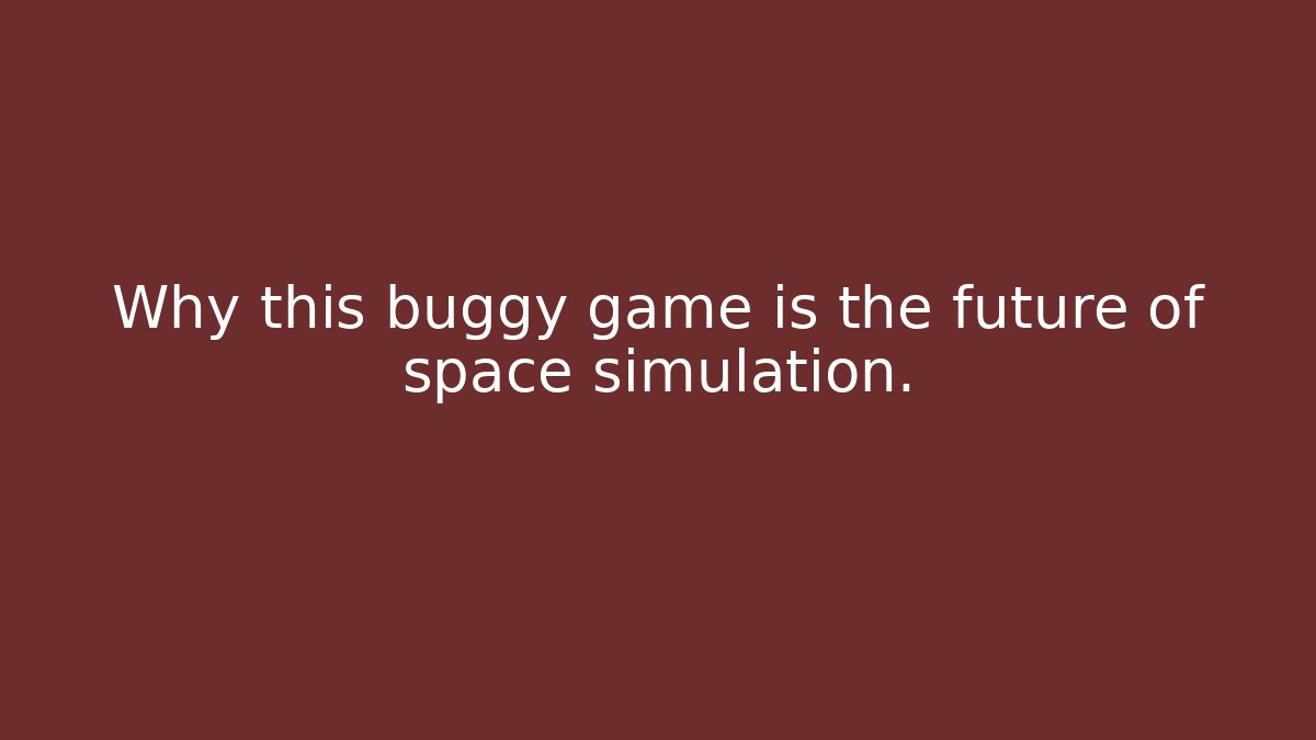 Why this buggy game is the future of space simulation.