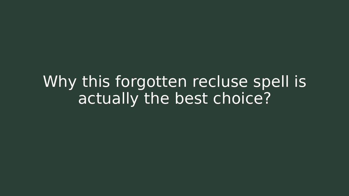 Why this forgotten recluse spell is actually the best choice?
