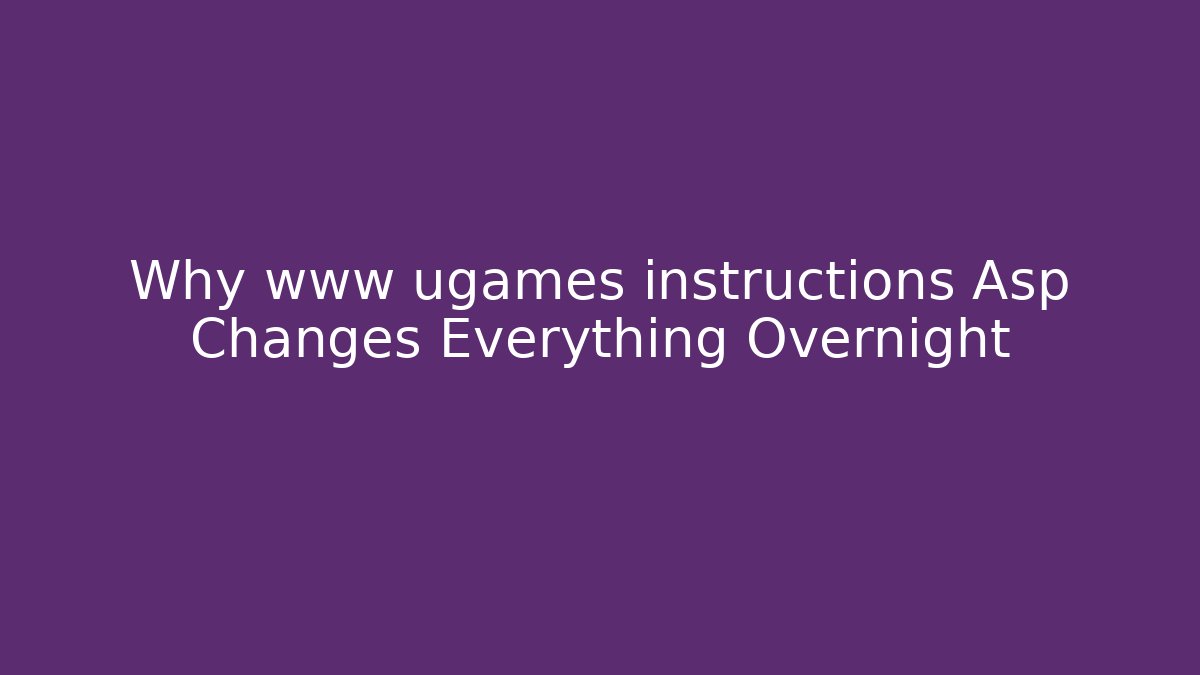 Why www ugames instructions Asp Changes Everything Overnight