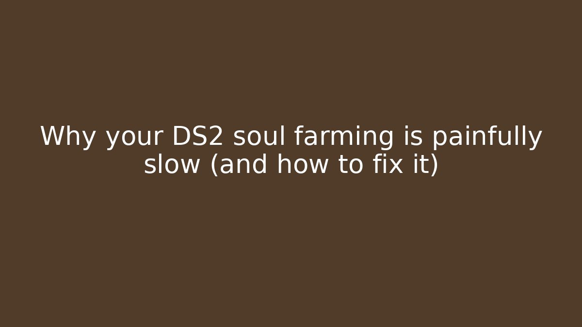Why your DS2 soul farming is painfully slow (and how to fix it)