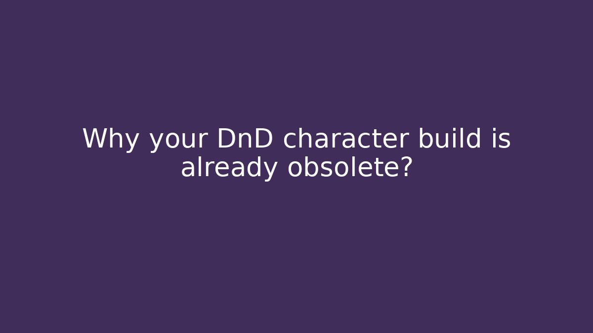 Why your DnD character build is already obsolete?