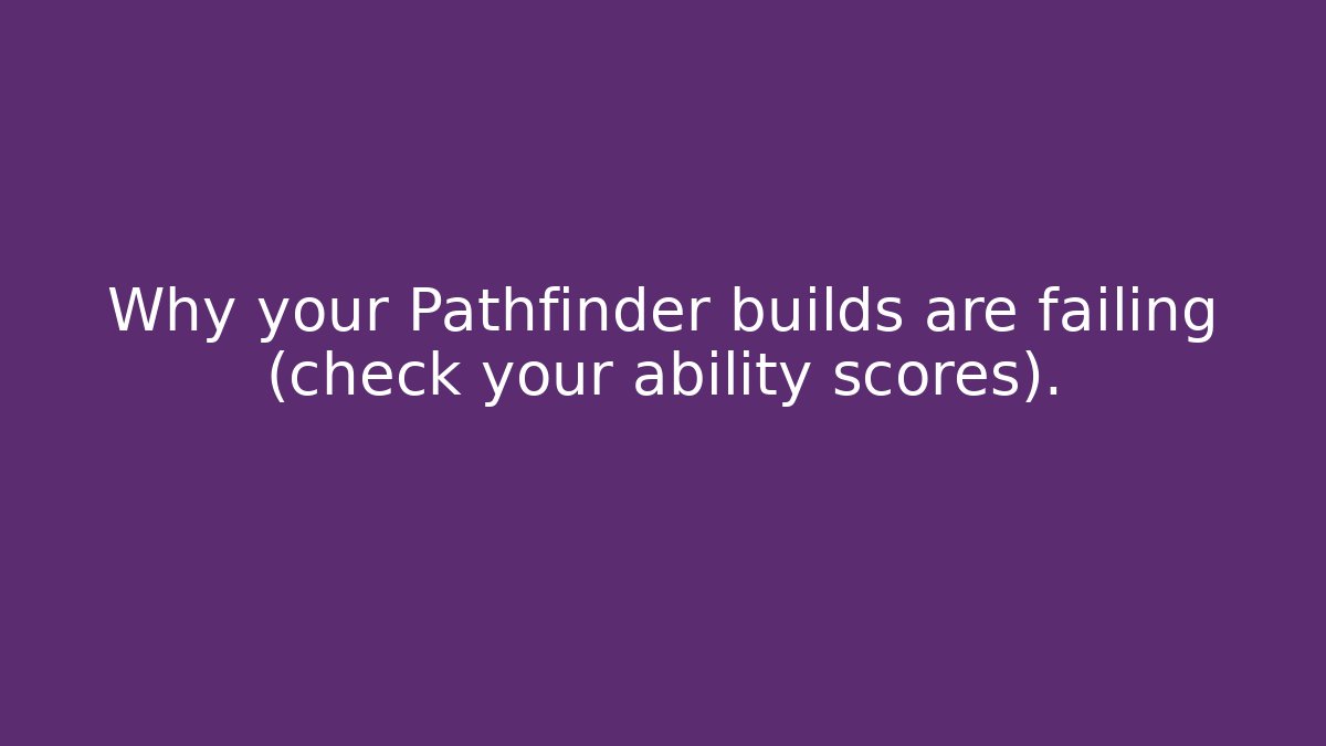 Why your Pathfinder builds are failing (check your ability scores).