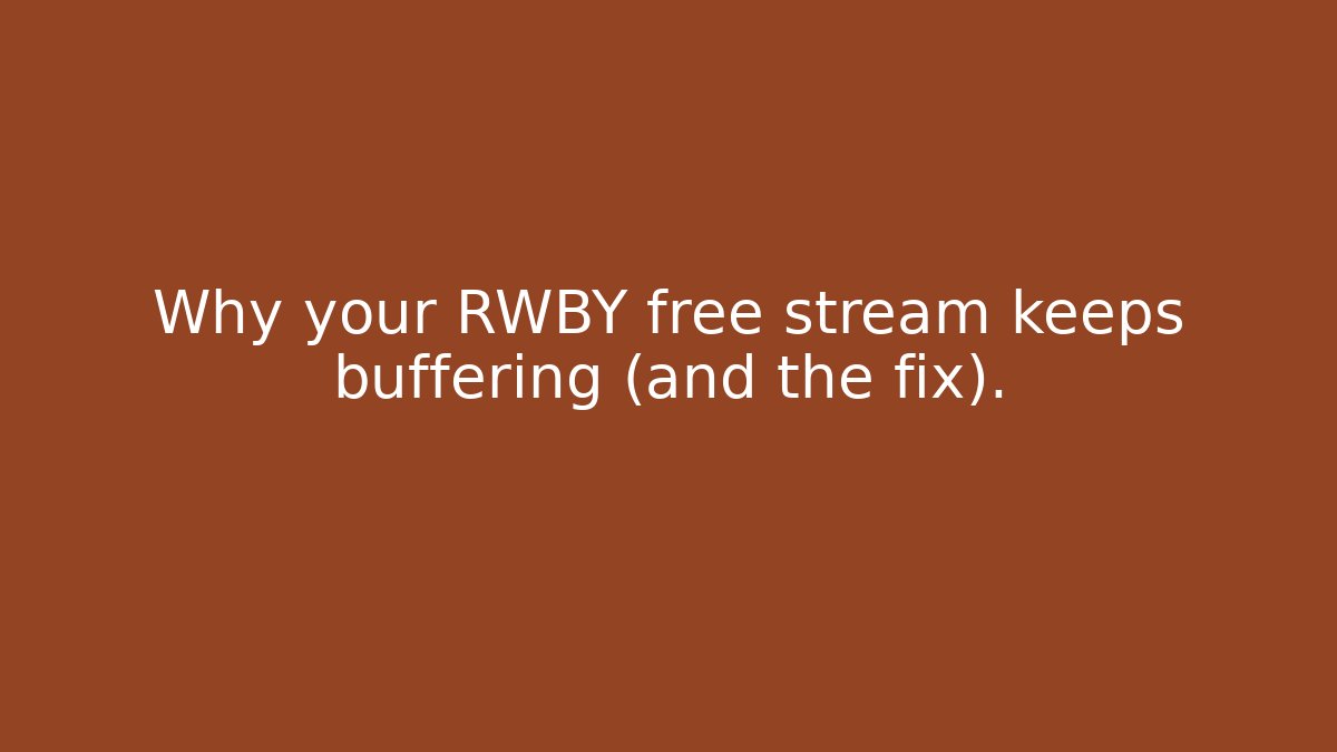 Why your RWBY free stream keeps buffering (and the fix).