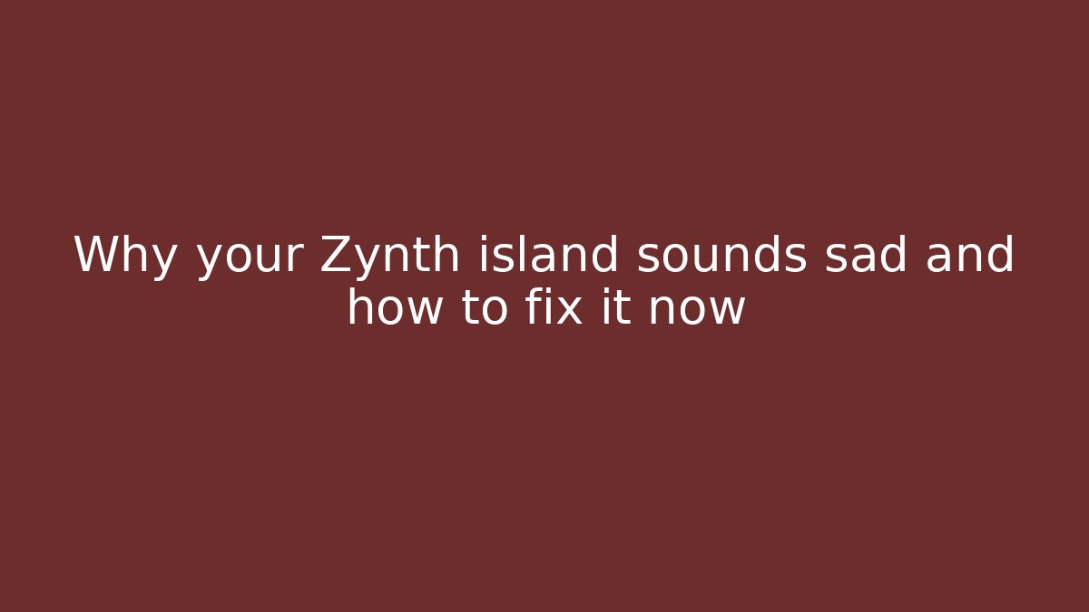 Why your Zynth island sounds sad and how to fix it now