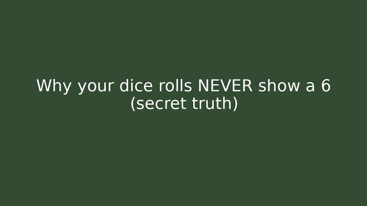 Why your dice rolls NEVER show a 6 (secret truth)