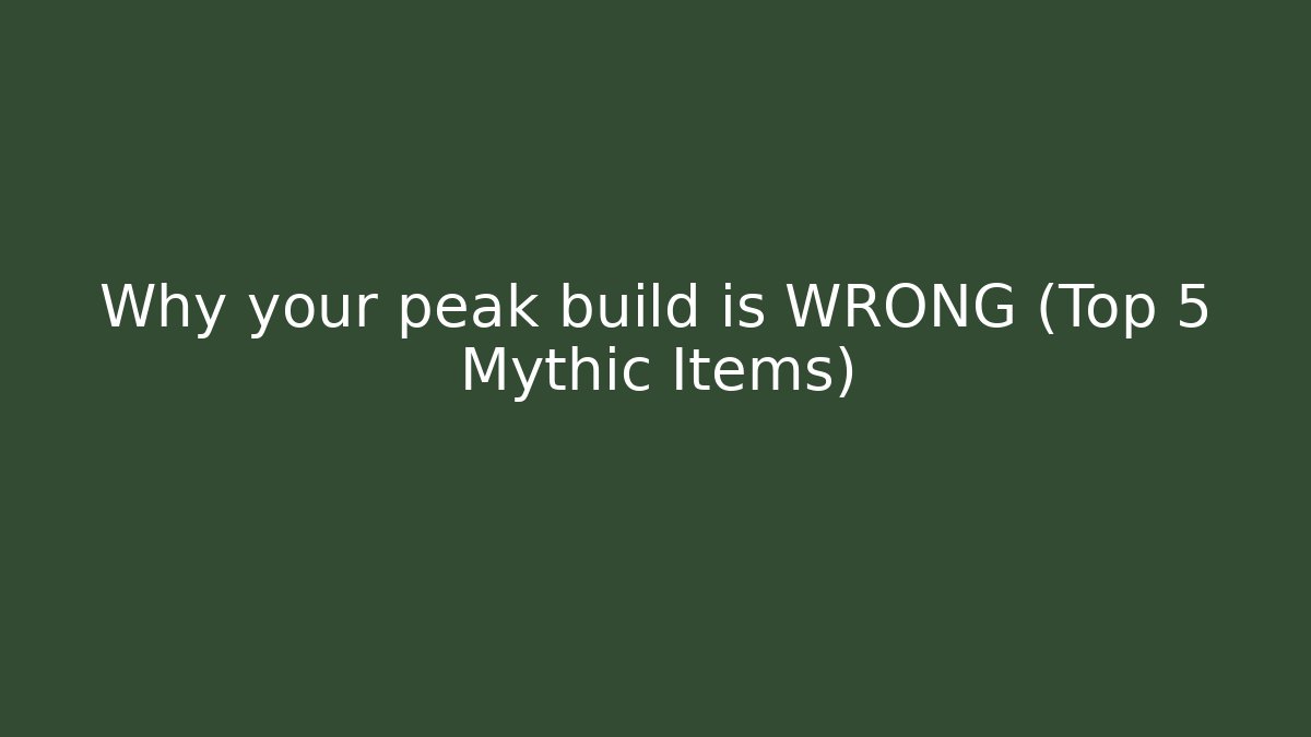Why your peak build is WRONG (Top 5 Mythic Items)