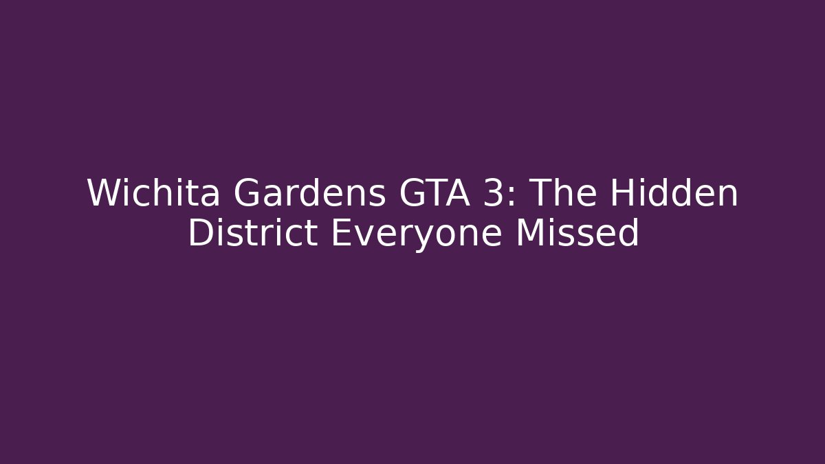Wichita Gardens GTA 3: The Hidden District Everyone Missed