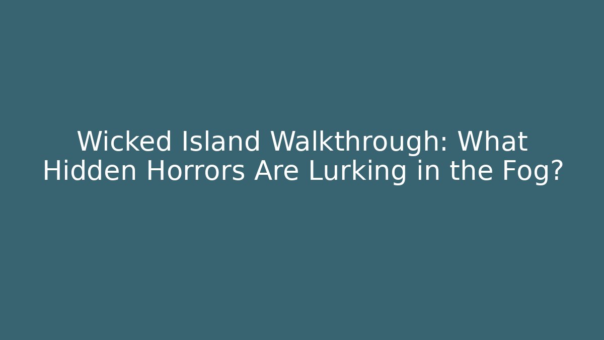 Wicked Island Walkthrough: What Hidden Horrors Are Lurking in the Fog?