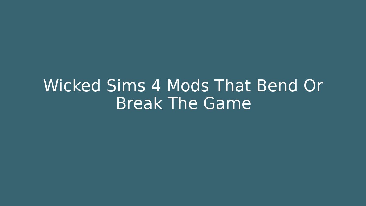 Wicked Sims 4 Mods That Bend Or Break The Game