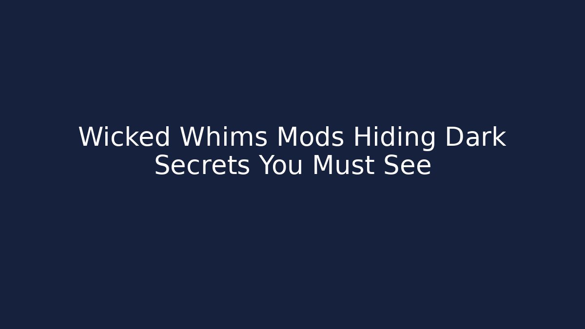 Wicked Whims Mods Hiding Dark Secrets You Must See
