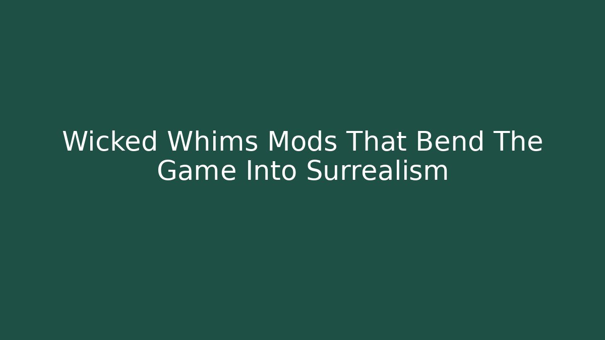 Wicked Whims Mods That Bend The Game Into Surrealism
