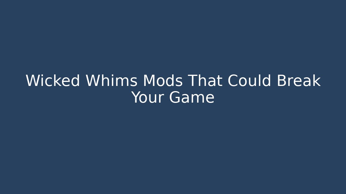 Wicked Whims Mods That Could Break Your Game - Create More Assets