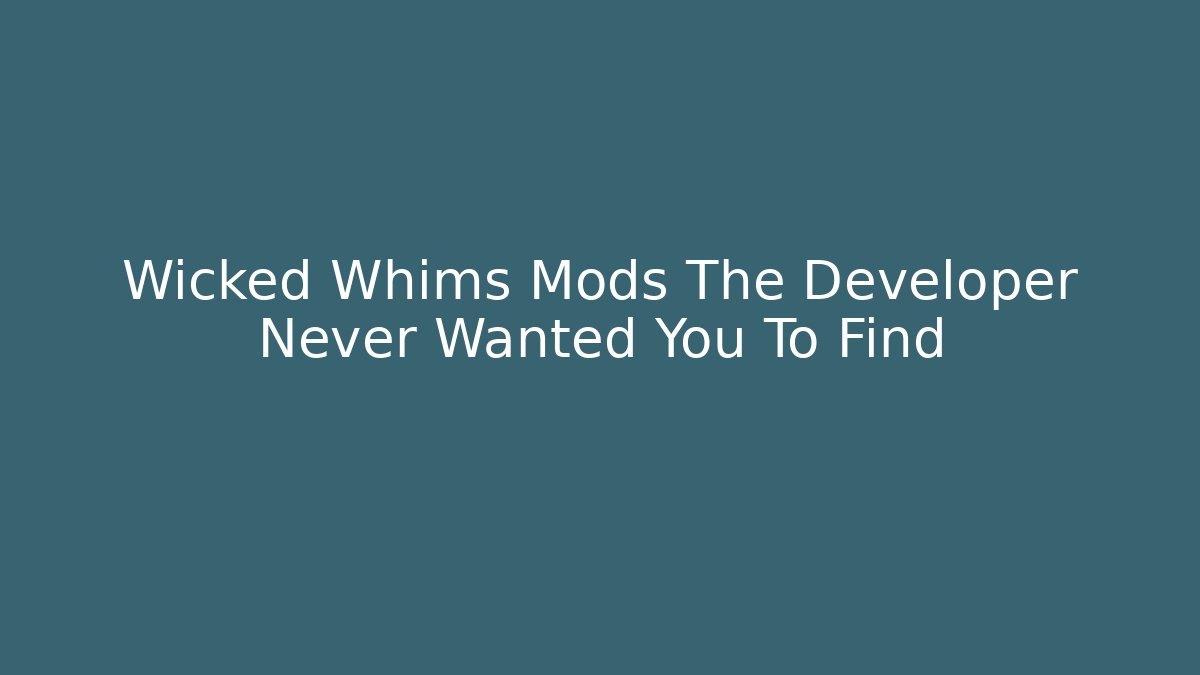 Wicked Whims Mods The Developer Never Wanted You To Find - Create More Assets