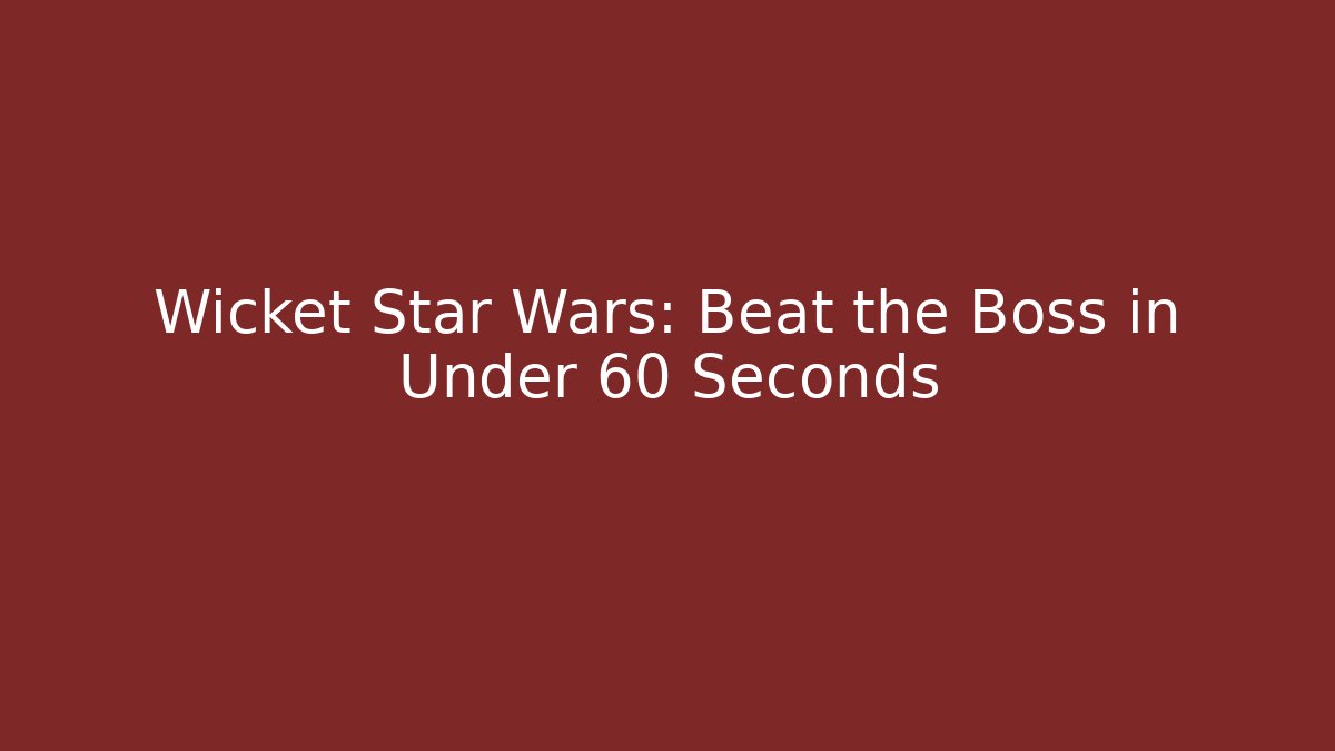 Wicket Star Wars: Beat the Boss in Under 60 Seconds - Create More Assets