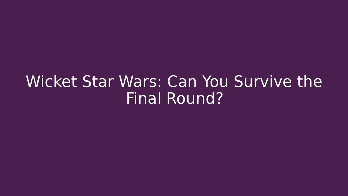 Wicket Star Wars: Can You Survive the Final Round? - Create More Assets